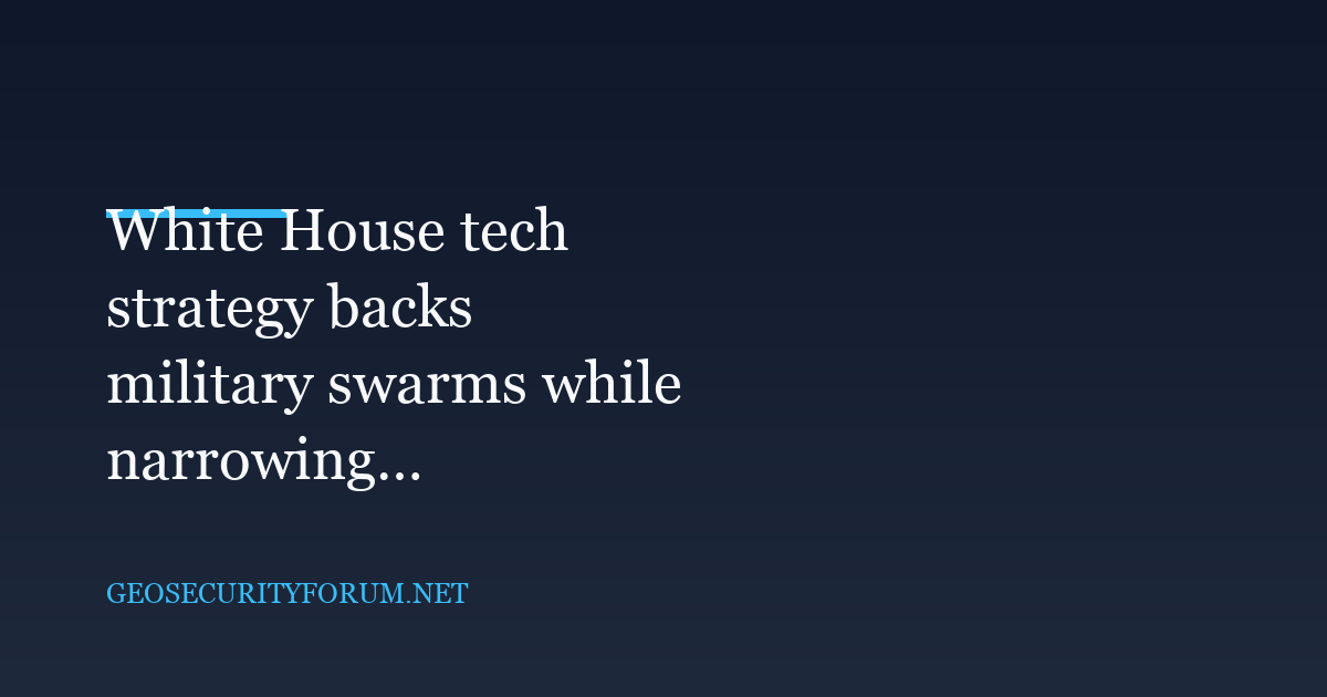 White House tech strategy backs military swarms while narrowing the AI path