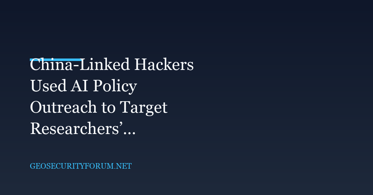 China-Linked Hackers Used AI Policy Outreach to Target Researchers’ Cloud Accounts
